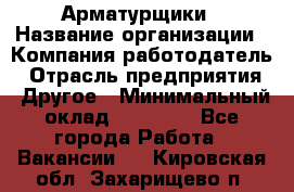 Арматурщики › Название организации ­ Компания-работодатель › Отрасль предприятия ­ Другое › Минимальный оклад ­ 40 000 - Все города Работа » Вакансии   . Кировская обл.,Захарищево п.